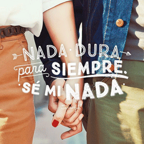 Nada dura para siempre. Sé mi nada Nada dura para siempre. Sé mi nada